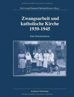 Zwangsarbeit und katholische Kirche 1939-1945: Geschichte und Erinnerung, Entschädigung und Versöhnung. Eine Dokumentation. Herausgegeben im Auftrag der Deutschen Bischofskonferenz