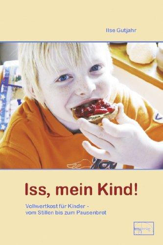 Iss, mein Kind! - Vollwertkost vom Stillen bis zum Pausenbrot