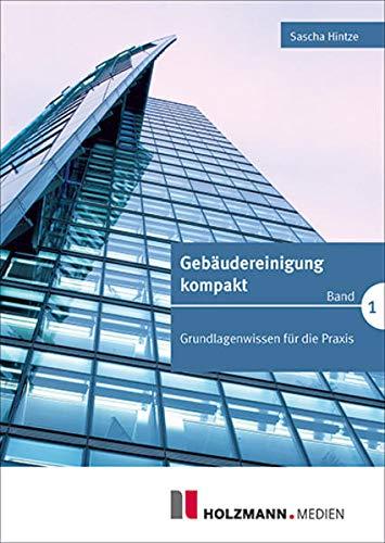 Gebäudereinigung kompakt - Band 1: Grundlagenwissen für die Praxis