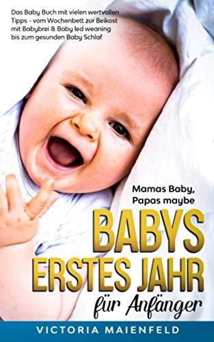 Mamas Baby, Papas maybe – Babys erstes Jahr für Anfänger: Das Baby Buch mit vielen wertvollen Tipps - vom Wochenbett zur Beikost mit Babybrei & Baby led weaning bis zum gesunden Baby Schlaf