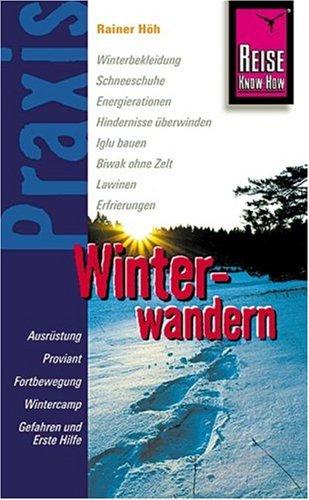 Reise Know-How Praxis:Winterwandern: Ratgeber mit vielen praxisnahen Tipps und Informationen: Ausrüstung, Proviant, Fortbewegung, Wintercamp, Gefahren und Erste Hilfe