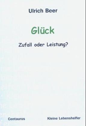 Glück - Zufall oder Leistung? (Kleine Lebenshelfer)