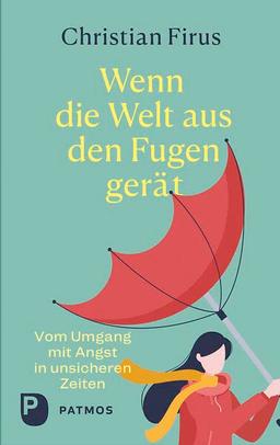 Wenn die Welt aus den Fugen gerät: Vom Umgang mit Angst in unsicheren Zeiten