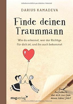 Finde deinen Traummann: Wie du erkennst, wer der Richtige für dich ist, und ihn auch bekommst. Das Ausfüllbuch, das dich zur Liebe deines Lebens führt