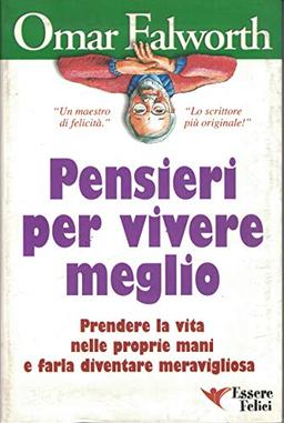 Pensieri per vivere meglio. Prendere la vita nelle proprie mani per farla diventare meravigliosa