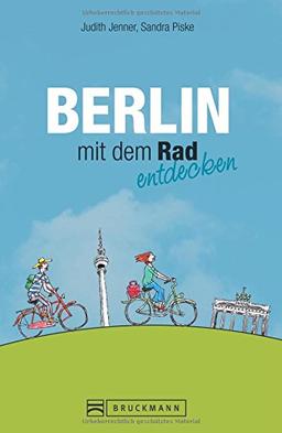 Radführer Berlin: Der besondere Rad-Reiseführer für Berlin mit Fahrradtouren zu Reichstag, Potsdamer Platz & Co. inkl. Fahrradstadtplan; Berlin und Umgebung mit dem Rad entdecken!