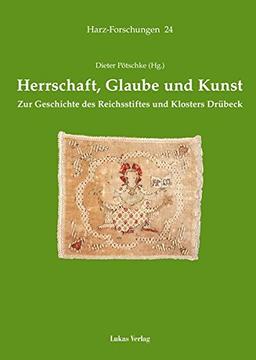 Herrschaft, Glaube und Kunst: Bausteine zur Geschichte des Reichsstiftes und Klosters Drübeck (Harz Forschungen)