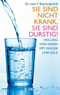 Sie sind nicht krank, sie sind durstig: Heilung von innen mit Wasser und Salz