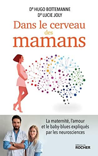 Dans le cerveau des mamans : la maternité, l'amour et le baby-blues expliqués par les neurosciences