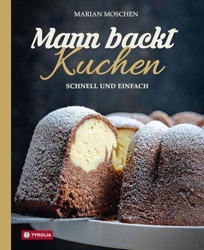 Mann backt Kuchen: Schnell und einfach. Gelingsichere, unkomplizierte Kuchenrezepte für jeden Tag, Einladungen und freudige Anlässe