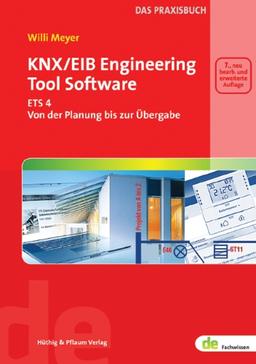 KNX/EIB Engineering Tool Software. ETS 4 - Von der Planung bis zur Übergabe. Das Praxisbuch