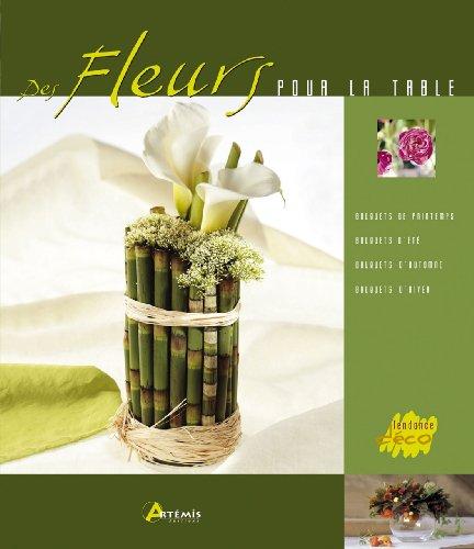 Des fleurs pour la table : bouquets de printemps, bouquets d'été, bouquets d'automne, bouquets d'hiver