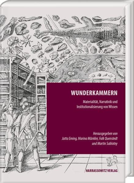 Wunderkammern: Materialität, Narrativik und Institutionalisierung von Wissen (Episteme in Bewegung.: Beiträge zu einer transdisziplinären Wissensgeschichte)