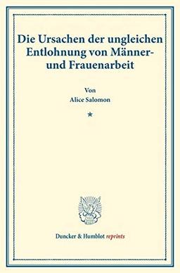 Die Ursachen der ungleichen Entlohnung von Männer- und Frauenarbeit.: (Staats- und sozialwissenschaftliche Forschungen 122). (Duncker & Humblot reprints)