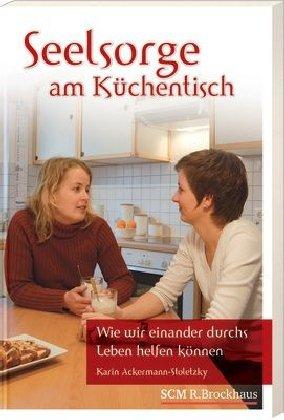 Seelsorge am Küchentisch: Wie wir einander durchs Leben helfen können