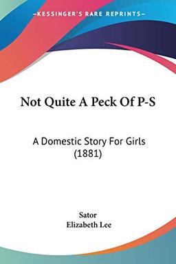 Not Quite A Peck Of P-S: A Domestic Story For Girls (1881)