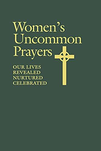 WOMENS UNCOMMON PRAYERS: Our Lives Revealed, Nurtured, Celebrated