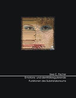 Emotions- und identitätsregulierende Funktionen des Substanzkonsums: Substanzfunktionsüberzeugungen und Risikoorientierung als Mediatoren im Kontext ... Jugendlichen und Erwachsenen (Psychologie)