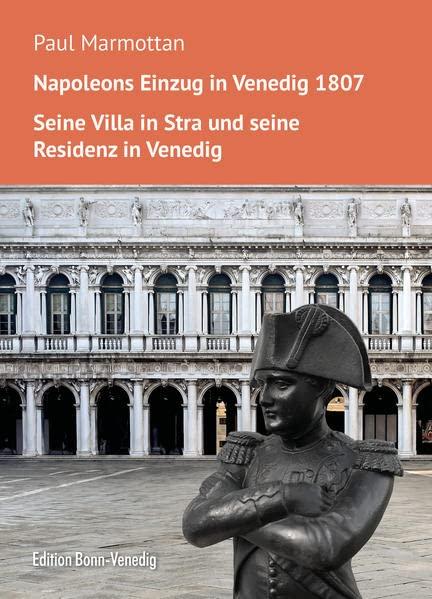 Napoleons Einzug in Venedig. Seine Villa in Stra und seine Residenz in Venedig