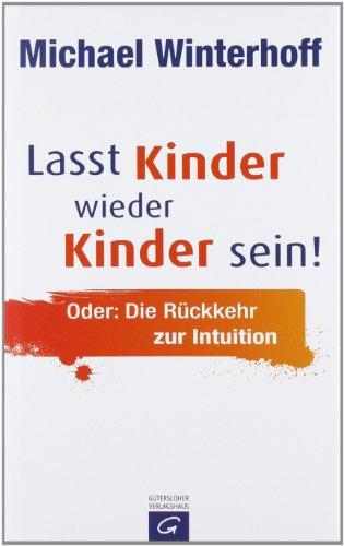 Lasst Kinder wieder Kinder sein! Oder: die Rückkehr zur Intuition