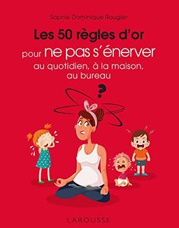 Les 50 règles d'or pour ne pas s'énerver : au quotidien, à la maison, au bureau