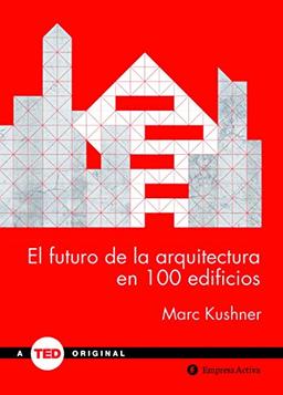 El Futuro de La Arquitectura En 100 Edificios: - (TED Books)