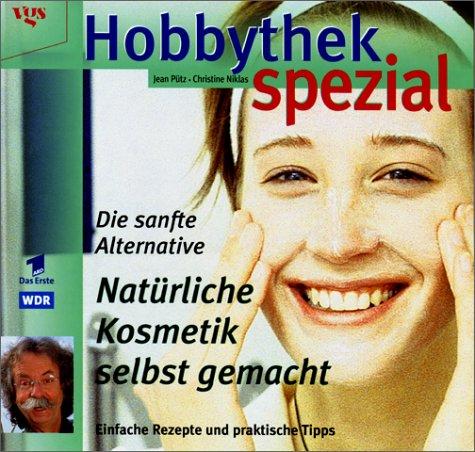 Hobbythek Spezial: Natürliche Kosmetik Selbst Gemacht: Einfache Rezepte & Praktische Tipps. Die Sanfte Alternative.: Die sanfte Alternative. Einfache Rezepte und praktische Tips