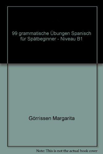 99 Grammatische Übungen: Spanisch für Spätbeginner - Niveau B1