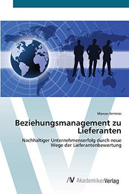 Beziehungsmanagement zu Lieferanten: Nachhaltiger Unternehmenserfolg durch neue Wege der Lieferantenbewertung