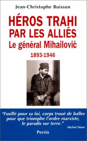 Héros trahi par les alliés : le général Mihailovic, 1893-1946