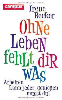 Ohne Leben fehlt dir was: Arbeiten kann jeder, genießen musst du!