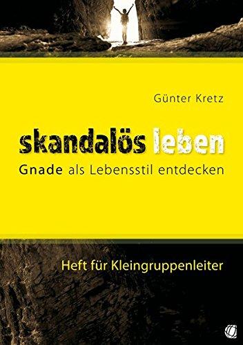 Skandalös leben (Heft für Kleingruppenleiter): Gnade als Lebensstil entdecken