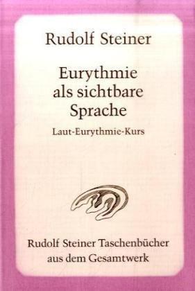 Eurythmie als sichtbare Sprache: Laut-Eurythmie-Kurs. Vortragskurs, gehalten in Dornach vom 24. Juni bis 12. Juli 1924. Zwei Vorträge, Dornach 4. August 1922 und Penmaenmawr 26. August 1923