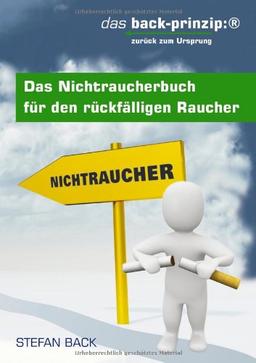 Das Nichtraucherbuch für den rückfälligen Raucher. Das back-prinzip: Zurück zum Ursprung.