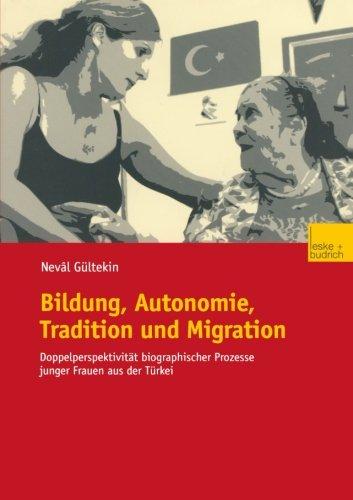 Bildung, Autonomie, Tradition und Migration: Doppelperspektivität Biografischer Prozesse Junger Frauen aus der Türkei (German Edition)