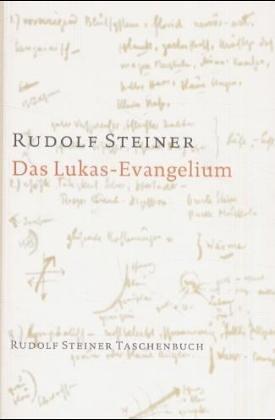 Das Lukas - Evangelium: Ein Zyklus von Zehn Vorträgen gehalten in Basel vom 15. bis 26. September 1909