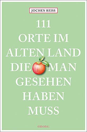 111 Orte im Alten Land, die man gesehen haben muss: Reiseführer