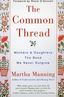 The Common Thread: Mothers and Daughters: The Bond We Never Outgrow