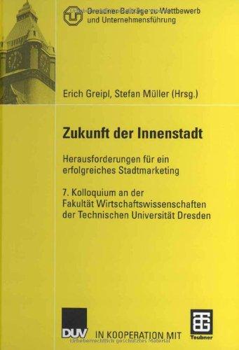 Zukunft der Innenstadt: Herausforderungen für ein erfolgreiches Stadtmarketing (Dresdner Beiträge zu Wettbewerb und Unternehmensführung)