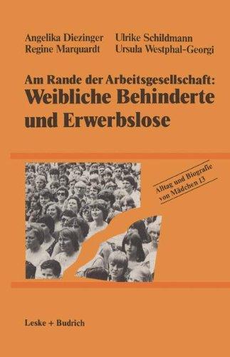 Am Rande der Arbeitsgesellschaft: Weibliche Behinderte und Erwerbslose: Weibliche Behinderte und Erwerbslose (Alltag und Biografie von Madchen) (German Edition)