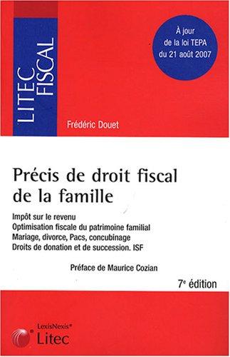 Précis de droit fiscal de la famille : impôt sur le revenu, optimisation fiscale du patrimoine familial, mariage, divorce, Pacs, concubinage, droits de donation et de succession, ISF