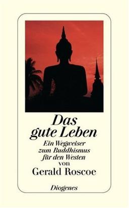 Das gute Leben: Ein Wegweiser zum Buddhismus für den Westen