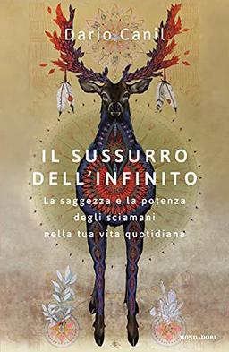 Il sussurro dell'infinito. La saggezza e la potenza degli sciamani nella tua vita quotidiana