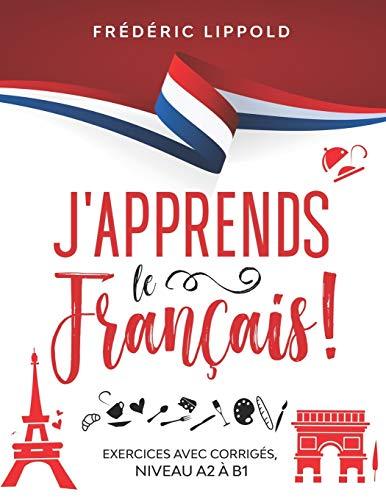 J'apprends le français ! - Exercices avec corrigés, niveaux A2 à B1