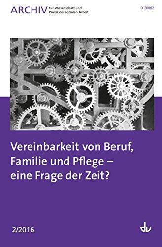 Archiv für Wissenschaft und Praxis der sozialen Arbeit: 02 / 2016 - Vereinbarkeit von Beruf, Familie und Pflege - eine Frage der Zeit?