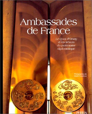 Ambassades de France. Vol. 1. Le Quai d'Orsay et les trésors du patrimoine diplomatique