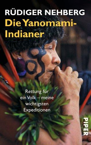 Die Yanomami-Indianer: Rettung für ein Volk - meine wichtigsten Expeditionen