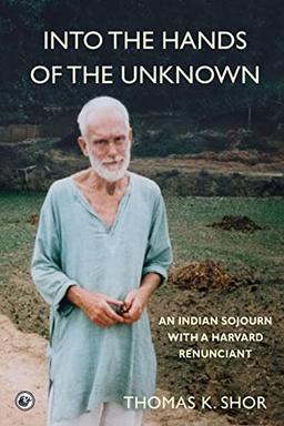 Into the Hands of the Unknown: an Indian Sojourn with a Harvard Renunciant