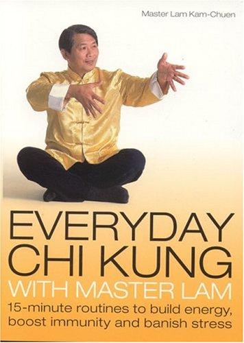 Everyday Chi Kung with Master Lam: 15-minute Routines to Build Energy, Boost Immunity and Banish Stress