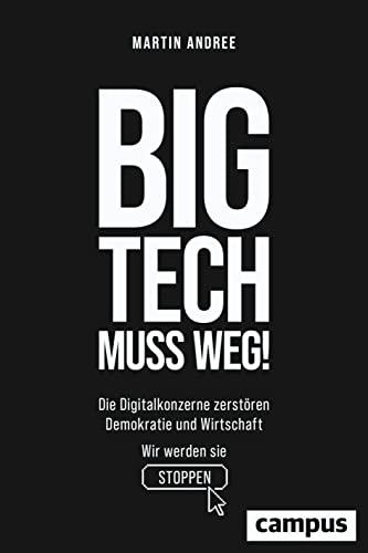 Big Tech muss weg!: Die Digitalkonzerne zerstören Demokratie und Wirtschaft - wir werden sie stoppen